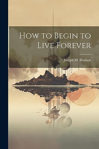 Stock image for How to Begin to Live Forever for sale by THE SAINT BOOKSTORE