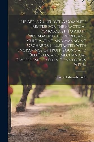 Stock image for The Apple Culturist. A Complete Treatise for the Practical Pomologist. To Aid in Propagating the Apple, and Cultivating and Managing Orchards. . Devices Employed in Connection With. for sale by Ria Christie Collections