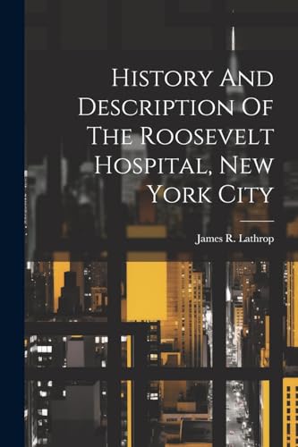 Stock image for History And Description Of The Roosevelt Hospital, New York City for sale by THE SAINT BOOKSTORE