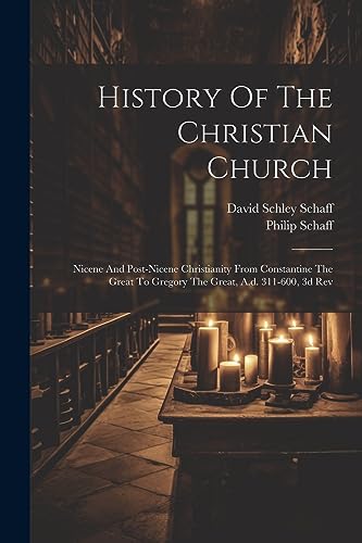 Stock image for History Of The Christian Church: Nicene And Post-nicene Christianity From Constantine The Great To Gregory The Great, A.d. 311-600, 3d Rev for sale by THE SAINT BOOKSTORE