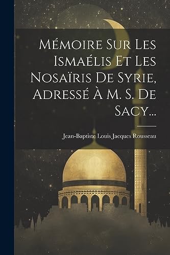 Imagen de archivo de M?moire Sur Les Isma?lis Et Les Nosa?ris De Syrie, Adress? ? M. S. De Sacy. a la venta por PBShop.store US