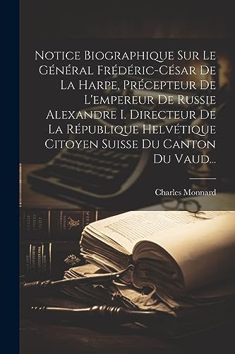 Imagen de archivo de Notice Biographique Sur Le G n ral Fr d ric-c sar De La Harpe, Pr cepteur De L'empereur De Russie Alexandre I. Directeur De La R publique Helv tique Citoyen Suisse Du Canton Du Vaud. a la venta por THE SAINT BOOKSTORE