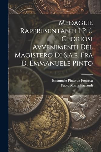 Stock image for Medaglie Rappresentanti I Pi Gloriosi Avvenimenti Del Magistero Di S.a.e. Fra D. Emmanuele Pinto for sale by THE SAINT BOOKSTORE