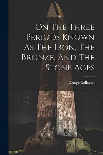 Stock image for On The Three Periods Known As The Iron, The Bronze, And The Stone Ages for sale by THE SAINT BOOKSTORE