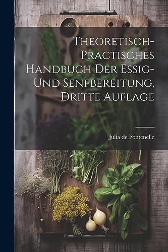 Beispielbild fr Theoretisch- practisches Handbuch der Essig- und Senfbereitung, Dritte Auflage zum Verkauf von PBShop.store US