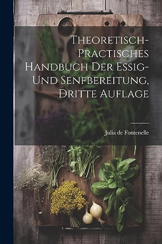 Stock image for Theoretisch- practisches Handbuch der Essig- und Senfbereitung, Dritte Auflage for sale by PBShop.store US