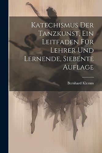 Stock image for Katechismus der Tanzkunst, ein Leitfaden für Lehrer und Lernende, Siebente Auflage for sale by THE SAINT BOOKSTORE