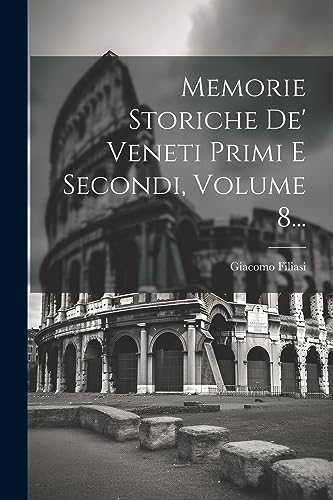 Imagen de archivo de Memorie Storiche De' Veneti Primi E Secondi, Volume 8. a la venta por THE SAINT BOOKSTORE