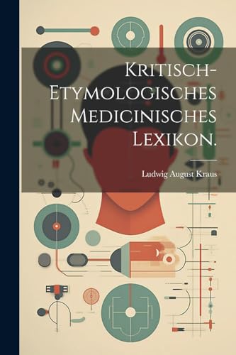 Imagen de archivo de Kritisch-etymologisches medicinisches Lexikon. a la venta por THE SAINT BOOKSTORE