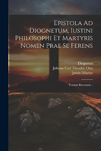 Stock image for Epistola Ad Diognetum, Iustini Philosophi Et Martyris Nomen Prae Se Ferens: Textum Recensuit. (Latin Edition) for sale by Ria Christie Collections