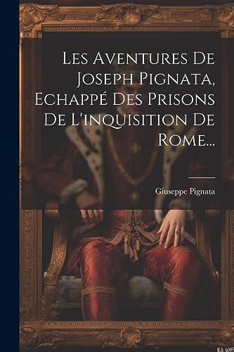 Stock image for Les Aventures De Joseph Pignata, Echapp Des Prisons De L'inquisition De Rome. for sale by THE SAINT BOOKSTORE