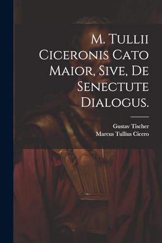 Beispielbild fr M. Tullii Ciceronis Cato Maior, sive, de Senectute Dialogus. (German Edition) zum Verkauf von Ria Christie Collections