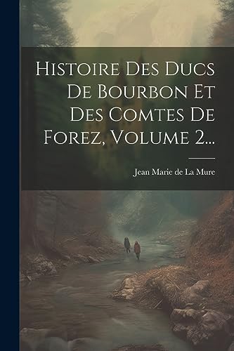 Imagen de archivo de Histoire Des Ducs De Bourbon Et Des Comtes De Forez, Volume 2. a la venta por PBShop.store US