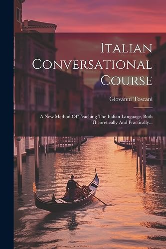 Stock image for Italian Conversational Course: A New Method Of Teaching The Italian Language, Both Theoretically And Practically. for sale by THE SAINT BOOKSTORE