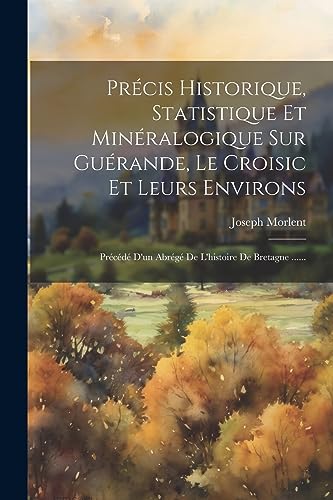 Beispielbild fr Pr cis Historique, Statistique Et Min ralogique Sur Gu rande, Le Croisic Et Leurs Environs: Pr c d D'un Abr g De L'histoire De Bretagne . zum Verkauf von THE SAINT BOOKSTORE