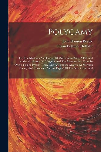 Stock image for Polygamy: Or, The Mysteries And Crimes Of Mormonism Being A Full And Authentic History Of Polygamy And The Mormon Sect From Its Origin To The Present for sale by GreatBookPrices