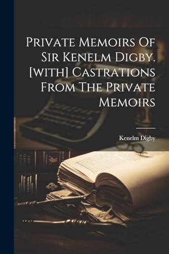 Imagen de archivo de Private Memoirs Of Sir Kenelm Digby. [with] Castrations From The Private Memoirs a la venta por THE SAINT BOOKSTORE