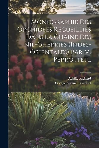 Stock image for Monographie Des Orchid es Recueillies Dans La Chaine Des Nil-gherries (indes-orientales) Par M. Perrottet. for sale by THE SAINT BOOKSTORE