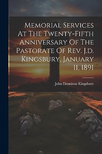 Imagen de archivo de Memorial Services At The Twenty-fifth Anniversary Of The Pastorate Of Rev. J.d. Kingsbury, January 11, 1891 a la venta por PBShop.store US