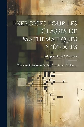 Imagen de archivo de Exercices Pour Les Classes De Math matiques Sp ciales: Th or mes Et Probl mes Sur Les Normales Aux Coniques. a la venta por THE SAINT BOOKSTORE