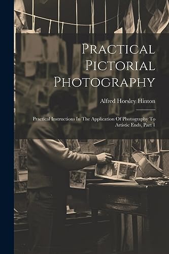 Beispielbild fr Practical Pictorial Photography: Practical Instructions In The Application Of Photography To Artistic Ends, Part 1 zum Verkauf von THE SAINT BOOKSTORE