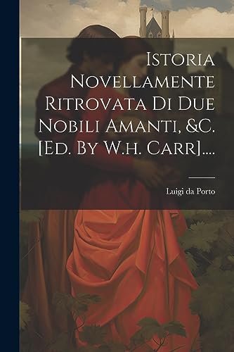 Stock image for Istoria Novellamente Ritrovata Di Due Nobili Amanti, &c. [ed. By W.h. Carr]. for sale by THE SAINT BOOKSTORE