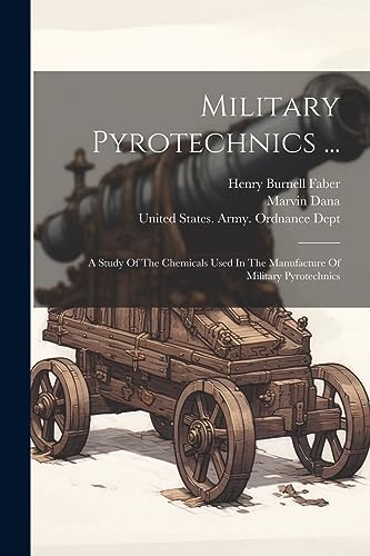 Imagen de archivo de Military Pyrotechnics .: A Study Of The Chemicals Used In The Manufacture Of Military Pyrotechnics a la venta por THE SAINT BOOKSTORE