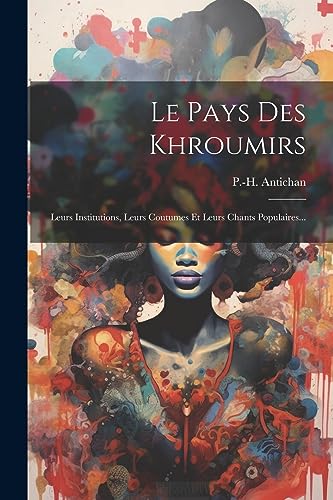 Stock image for Le Pays Des Khroumirs: Leurs Institutions, Leurs Coutumes Et Leurs Chants Populaires. for sale by THE SAINT BOOKSTORE