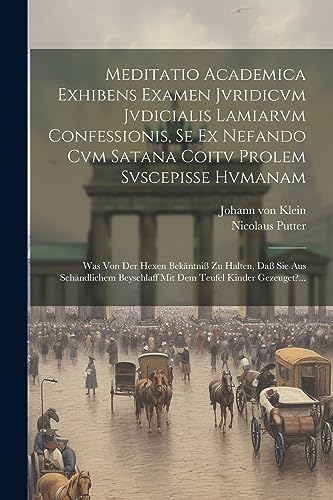 Beispielbild fr Meditatio Academica Exhibens Examen Jvridicvm Jvdicialis Lamiarvm Confessionis, Se Ex Nefando Cvm Satana Coitv Prolem Svscepisse Hvmanam: Was Von Der Hexen Bekäntni  Zu Halten, Da  Sie Aus Schändlichem Beyschlaff Mit Dem Teufel Kinder Gezeuget?. zum Verkauf von THE SAINT BOOKSTORE