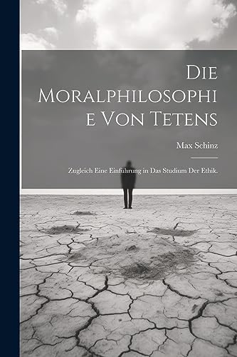 Stock image for Die Moralphilosophie von Tetens: Zugleich eine Einführung in das Studium der Ethik. for sale by THE SAINT BOOKSTORE