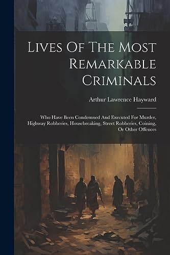 Stock image for Lives Of The Most Remarkable Criminals: Who Have Been Condemned And Executed For Murder, Highway Robberies, Housebreaking, Street Robberies, Coining, Or Other Offences for sale by Ria Christie Collections