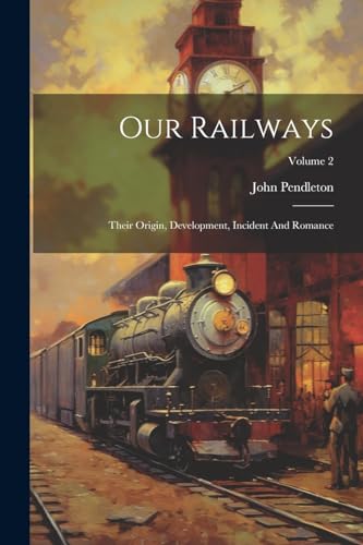 Imagen de archivo de Our Railways: Their Origin, Development, Incident And Romance; Volume 2 a la venta por THE SAINT BOOKSTORE