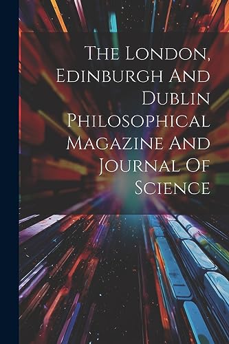 Beispielbild fr The London, Edinburgh And Dublin Philosophical Magazine And Journal Of Science zum Verkauf von PBShop.store US