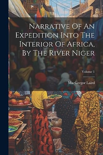 Imagen de archivo de Narrative Of An Expedition Into The Interior Of Africa, By The River Niger; Volume 1 a la venta por THE SAINT BOOKSTORE