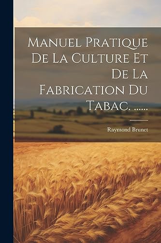 Stock image for Manuel Pratique De La Culture Et De La Fabrication Du Tabac. . for sale by THE SAINT BOOKSTORE