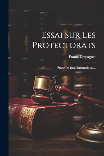 Stock image for Essai Sur Les Protectorats:  tude De Droit International. for sale by THE SAINT BOOKSTORE