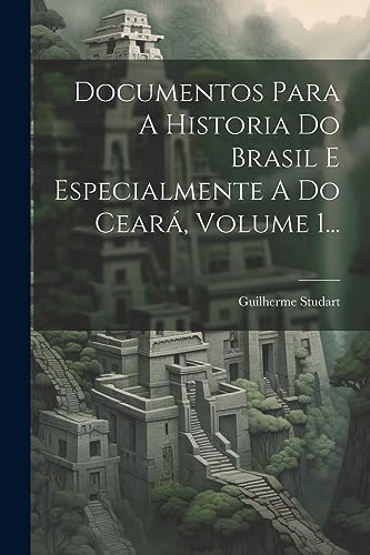 Stock image for Documentos Para A Historia Do Brasil E Especialmente A Do Cear?, Volume 1. for sale by PBShop.store US