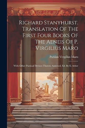 9781021846105: Richard Stanyhurst. Translation Of The First Four Books Of The Aeneis Of P. Virgilius Maro: With Other Poetical Devices Thereto Annexed, Ed. By E. Arber