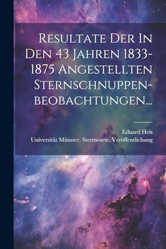 Stock image for Resultate Der In Den 43 Jahren 1833-1875 Angestellten Sternschnuppen-beobachtungen. for sale by THE SAINT BOOKSTORE