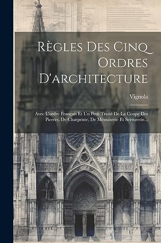 Beispielbild fr R gles Des Cinq Ordres D'architecture: Avec L'ordre Français Et Un Petit Trait De La Coupe Des Pierres, De Charpente, De Menuiserie Et Serrurerie. zum Verkauf von THE SAINT BOOKSTORE