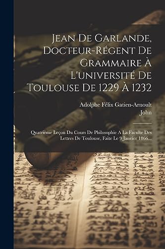 Beispielbild fr Jean De Garlande, Docteur-r?gent De Grammaire ? L'universit? De Toulouse De 1229 ? 1232 zum Verkauf von PBShop.store US