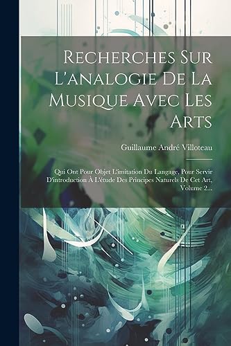 Beispielbild fr Recherches Sur L'analogie De La Musique Avec Les Arts: Qui Ont Pour Objet L'imitation Du Langage, Pour Servir D'introduction  L'tude Des Principes Naturels De Cet Art, Volume 2. (French Edition) zum Verkauf von Ria Christie Collections