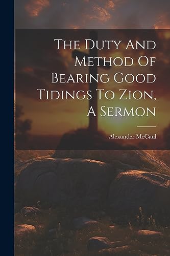 Beispielbild fr The The Duty And Method Of Bearing Good Tidings To Zion, A Sermon zum Verkauf von PBShop.store US