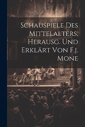 Beispielbild fr Schauspiele Des Mittelalters, Herausg. Und Erkl?rt Von F.j. Mone zum Verkauf von PBShop.store US