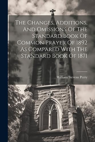 Beispielbild fr The The Changes, Additions, And Omissions Of The Standard Book Of Common Prayer Of 1892 As Compared With The Standard Book Of 1871 zum Verkauf von PBShop.store US