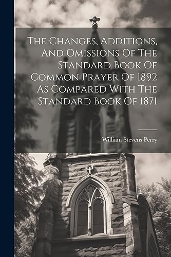 Imagen de archivo de The The Changes, Additions, And Omissions Of The Standard Book Of Common Prayer Of 1892 As Compared With The Standard Book Of 1871 a la venta por PBShop.store US