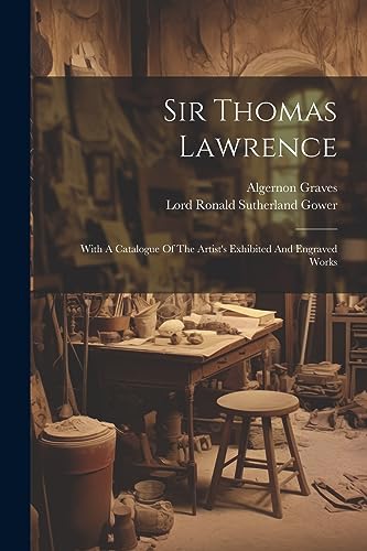 Stock image for Sir Thomas Lawrence: With A Catalogue Of The Artist's Exhibited And Engraved Works for sale by THE SAINT BOOKSTORE