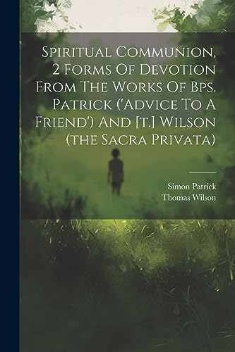 Beispielbild fr Spiritual Communion, 2 Forms Of Devotion From The Works Of Bps. Patrick ('advice To A Friend') And [t.] Wilson (the Sacra Privata) zum Verkauf von PBShop.store US