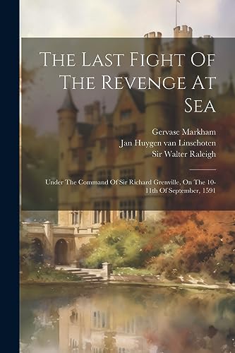 9781021852939: The Last Fight Of The Revenge At Sea: Under The Command Of Sir Richard Grenville, On The 10-11th Of September, 1591