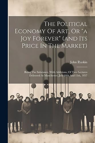 Beispielbild fr The Political Economy Of Art, Or "a Joy Forever" (and Its Price In The Market): Being The Substance, With Additions, Of Two Lectures Delivered At Manc zum Verkauf von GreatBookPrices